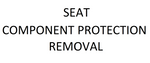 SEAT Component Protection Removal Service